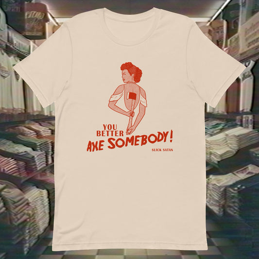 Axe Somebody - T-Shirt