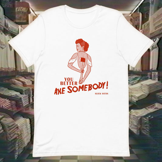 Axe Somebody - T-Shirt